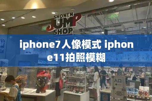 iphone7人像模式 iphone11拍照模糊-第1张图片-星选测评