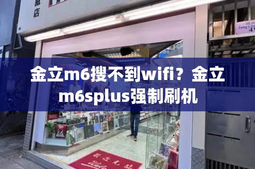 金立m6搜不到wifi？金立m6splus强制刷机-第1张图片-星选测评