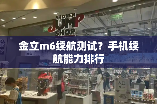 金立m6续航测试？手机续航能力排行