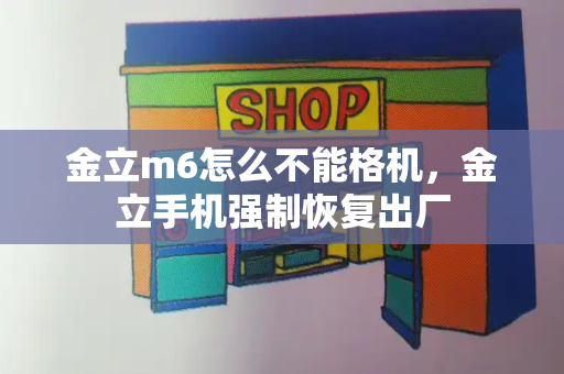 金立m6怎么不能格机，金立手机强制恢复出厂
