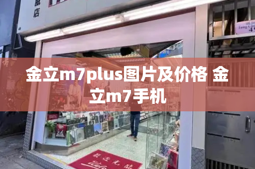 金立m7plus图片及价格 金立m7手机-第1张图片-星选测评