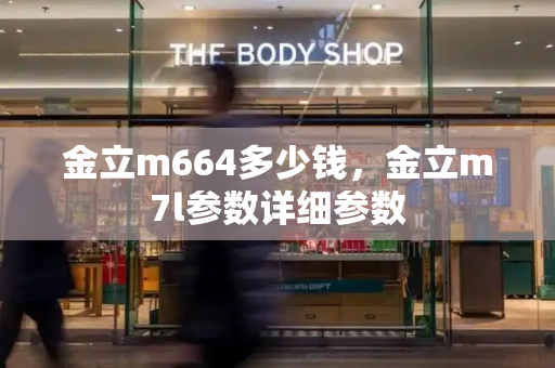 金立m664多少钱，金立m7l参数详细参数