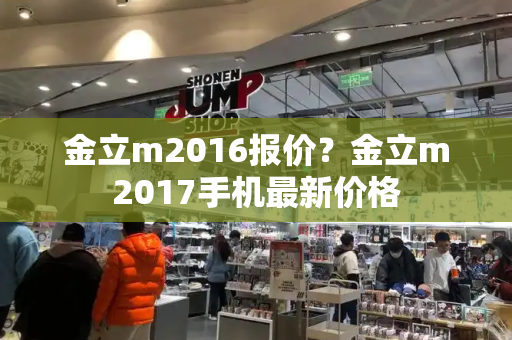 金立m2016报价？金立m2017手机最新价格-第1张图片-星选测评