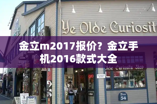 金立m2017报价？金立手机2016款式大全-第1张图片-星选测评