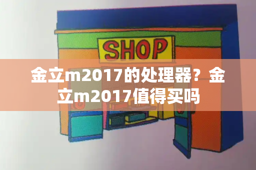 金立m2017的处理器？金立m2017值得买吗