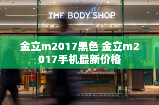 金立m2017黑色 金立m2017手机最新价格-第1张图片-星选测评