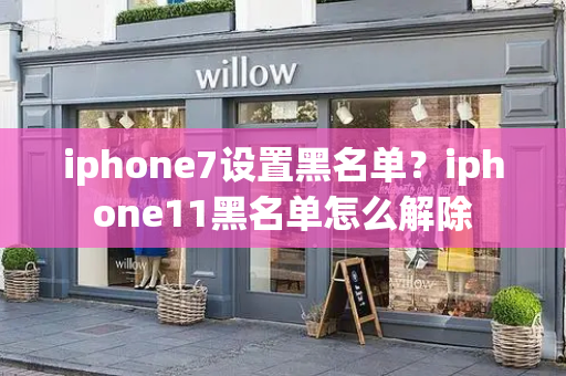 iphone7设置黑名单？iphone11黑名单怎么解除