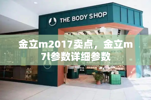 金立m2017卖点，金立m7l参数详细参数