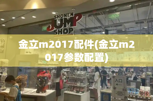 金立m2017配件(金立m2017参数配置)-第1张图片-星选测评