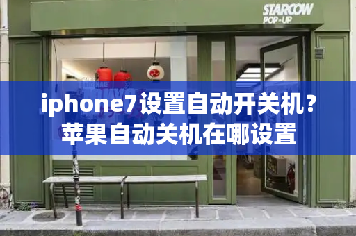iphone7设置自动开关机？苹果自动关机在哪设置-第1张图片-星选测评