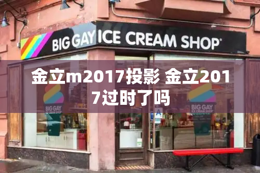 金立m2017投影 金立2017过时了吗