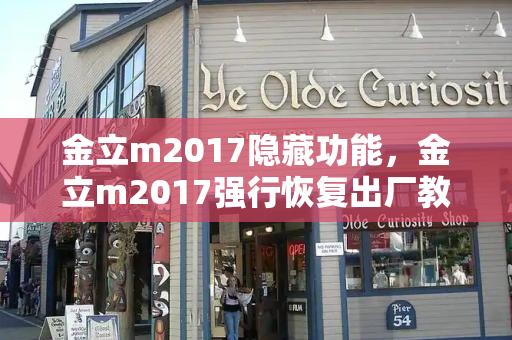 金立m2017隐藏功能，金立m2017强行恢复出厂教程