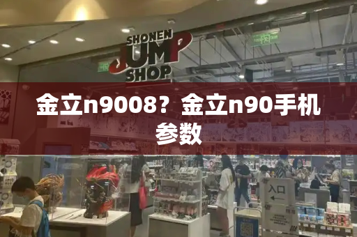 金立n9008？金立n90手机参数-第1张图片-星选测评