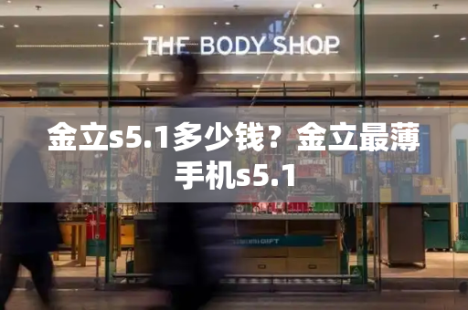 金立s5.1多少钱？金立最薄手机s5.1