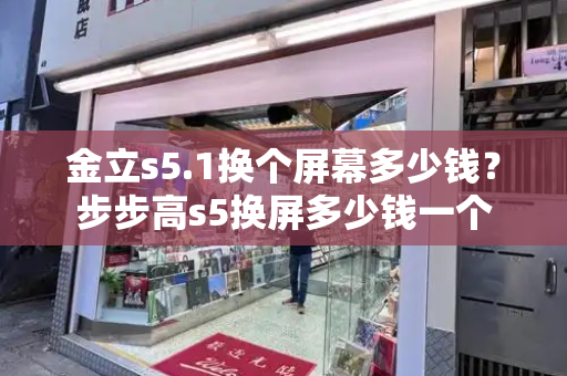 金立s5.1换个屏幕多少钱？步步高s5换屏多少钱一个