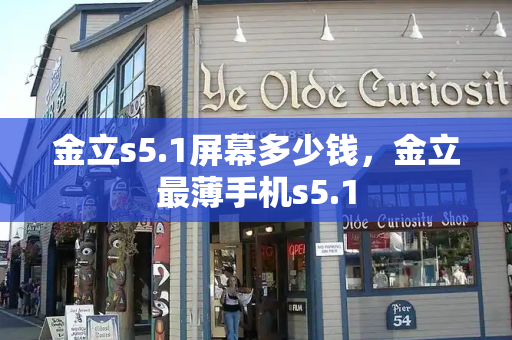 金立s5.1屏幕多少钱，金立最薄手机s5.1