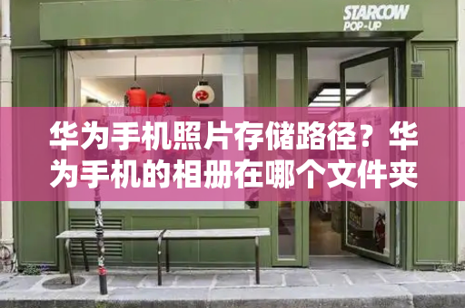 华为手机照片存储路径？华为手机的相册在哪个文件夹