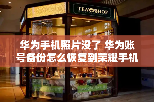 华为手机照片没了 华为账号备份怎么恢复到荣耀手机