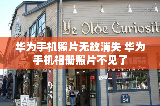 华为手机照片无故消失 华为手机相册照片不见了