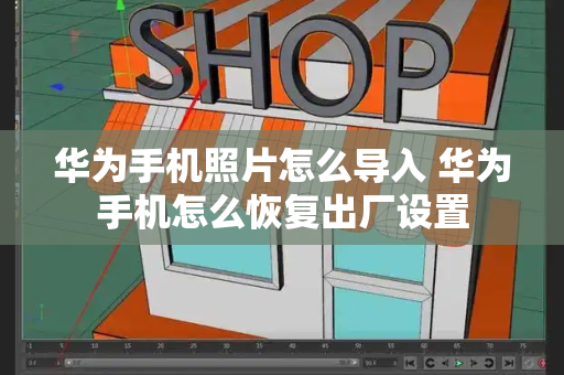 华为手机照片怎么导入 华为手机怎么恢复出厂设置-第1张图片-星选测评