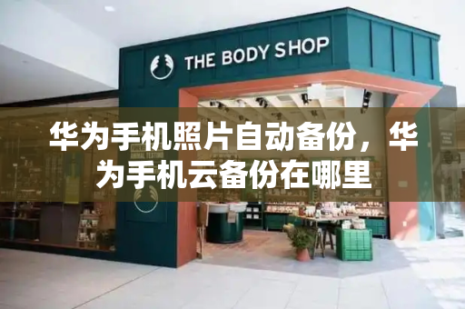 华为手机照片自动备份，华为手机云备份在哪里