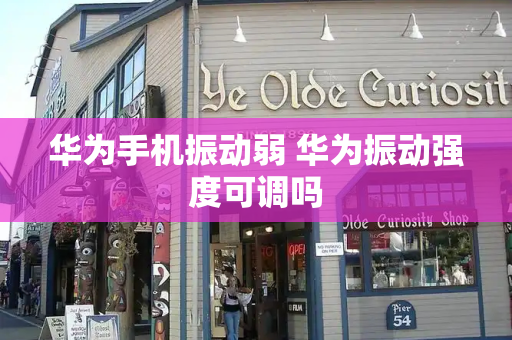 华为手机振动弱 华为振动强度可调吗