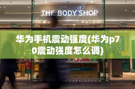 华为手机震动强度(华为p70震动强度怎么调)