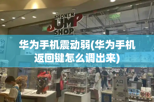 华为手机震动弱(华为手机返回键怎么调出来)
