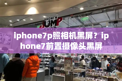 iphone7p照相机黑屏？iphone7前置摄像头黑屏-第1张图片-星选测评