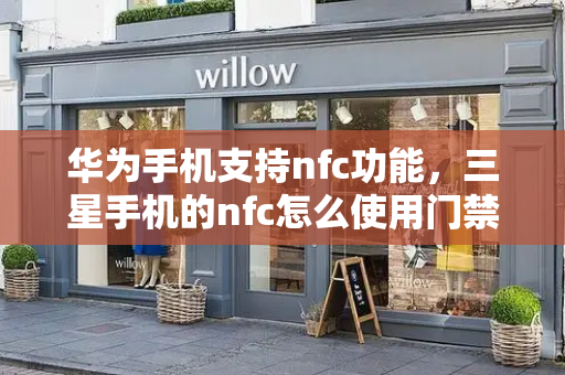 华为手机支持nfc功能，三星手机的nfc怎么使用门禁卡-第1张图片-星选测评