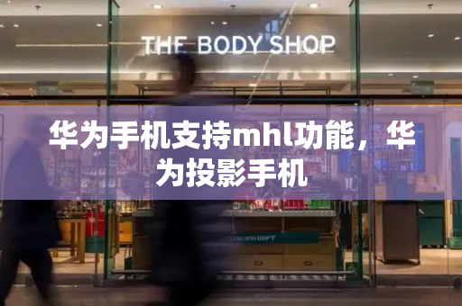 华为手机支持mhl功能，华为投影手机-第1张图片-星选测评