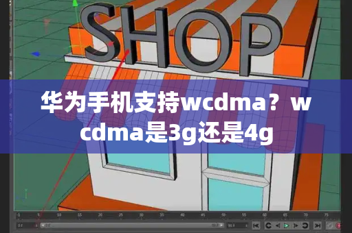 华为手机支持wcdma？wcdma是3g还是4g