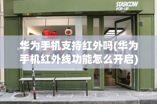 华为手机支持红外吗(华为手机红外线功能怎么开启)