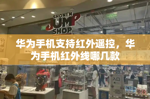 华为手机支持红外遥控，华为手机红外线哪几款-第1张图片-星选测评