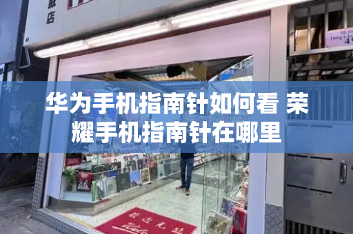 华为手机指南针如何看 荣耀手机指南针在哪里