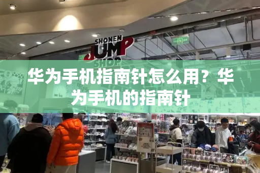 华为手机指南针怎么用？华为手机的指南针