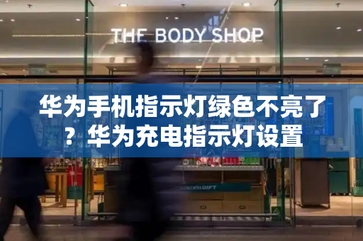 华为手机指示灯绿色不亮了？华为充电指示灯设置