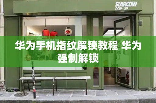 华为手机指纹解锁教程 华为强制解锁