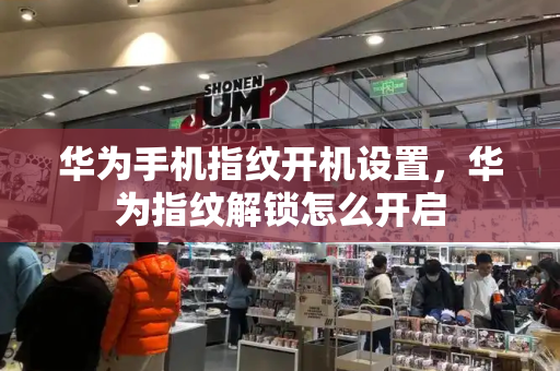 华为手机指纹开机设置，华为指纹解锁怎么开启