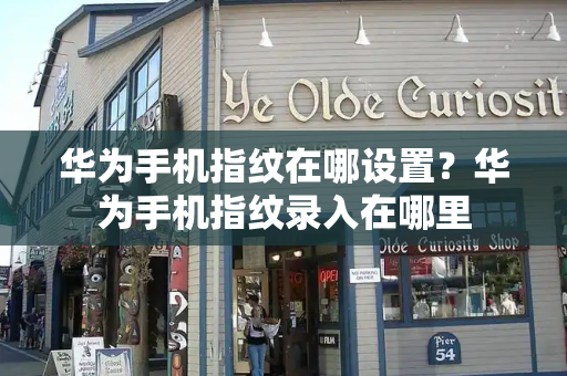 华为手机指纹在哪设置？华为手机指纹录入在哪里