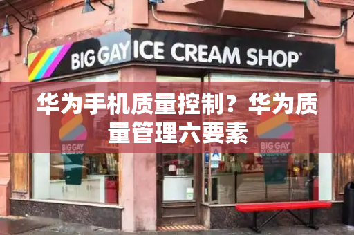 华为手机质量控制？华为质量管理六要素-第1张图片-星选测评