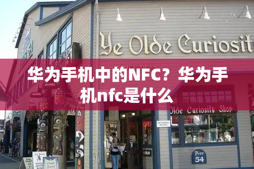 华为手机中的NFC？华为手机nfc是什么
