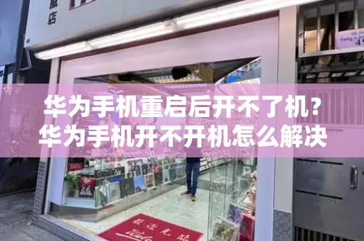 华为手机重启后开不了机？华为手机开不开机怎么解决