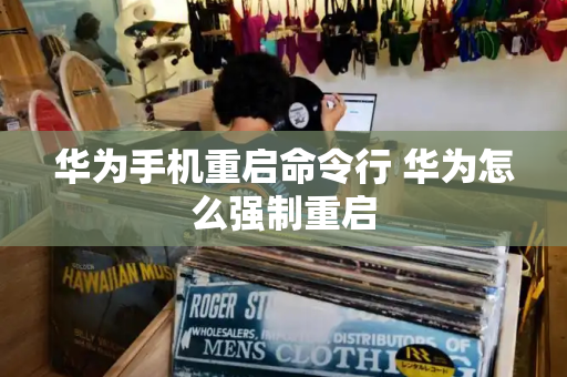 华为手机重启命令行 华为怎么强制重启