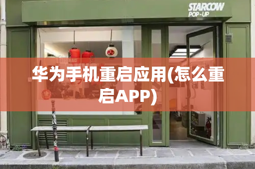 华为手机重启应用(怎么重启APP)