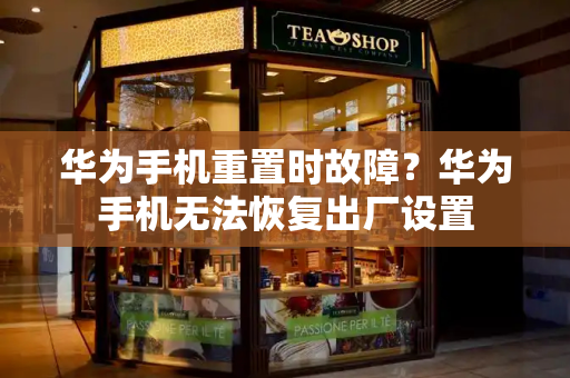 华为手机重置时故障？华为手机无法恢复出厂设置-第1张图片-星选测评