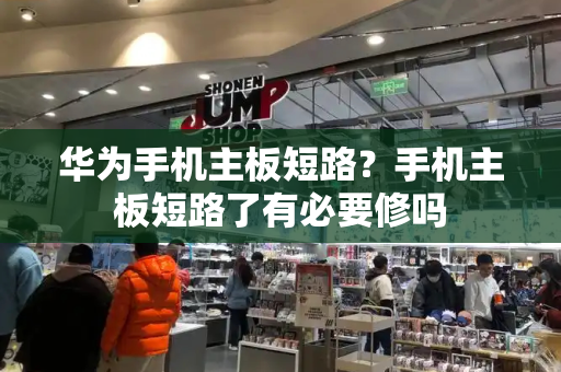 华为手机主板短路？手机主板短路了有必要修吗-第1张图片-星选测评