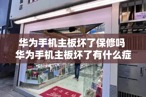 华为手机主板坏了保修吗 华为手机主板坏了有什么症状