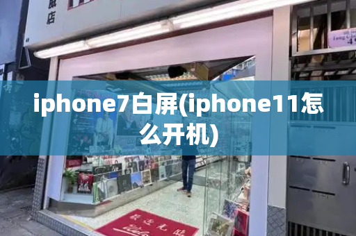 iphone7白屏(iphone11怎么开机)