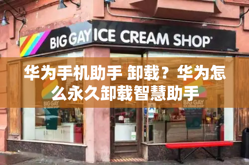 华为手机助手 卸载？华为怎么永久卸载智慧助手